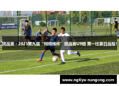 挑战赛 - 2025第九届“珂缔缘杯”挑战赛U9组 第一比赛日战报！